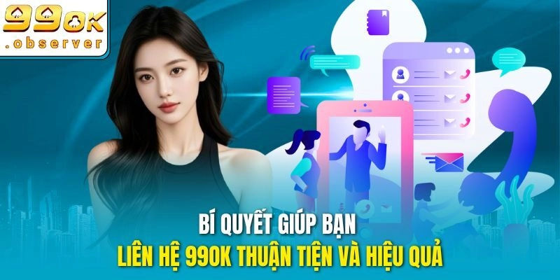 Bí quyết giúp bạn liên hệ 99ok thuận tiện và hiệu quả