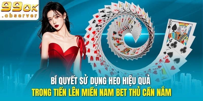 Bí quyết sử dụng Heo hiệu quả trong Tiến Lên Miền Nam bet thủ cần nắm