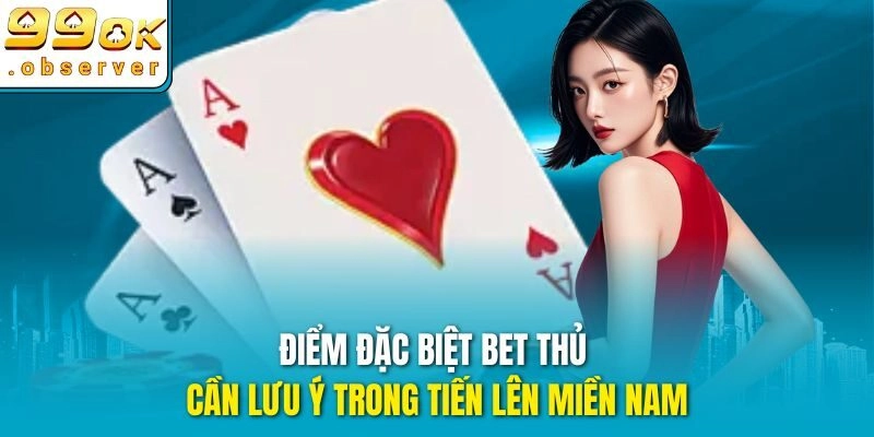 Điểm đặc biệt bet thủ cần lưu ý trong Tiến Lên Miền Nam