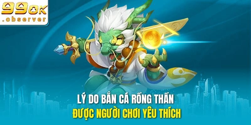 Lý do bắn cá rồng thần được người chơi yêu thích