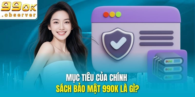 Mục tiêu của Chính sách bảo mật 99ok là gì?